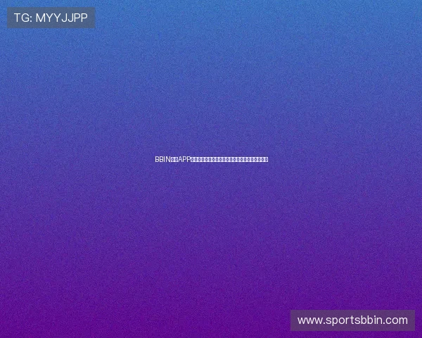 BBIN体育APP下载安装教程：轻松实现随时随地的体育竞猜体验